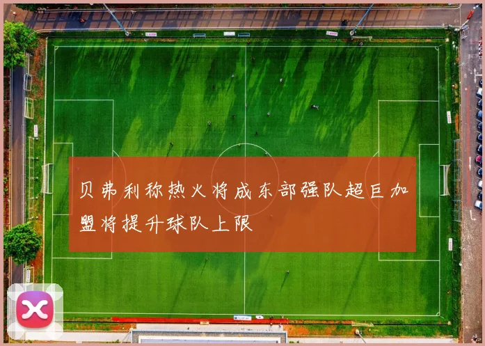 贝弗利称热火将成东部强队超巨加盟将提升球队上限