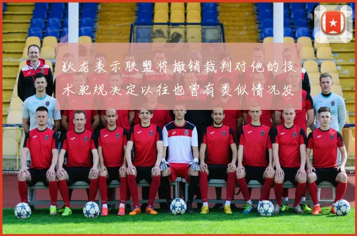 狄龙表示联盟将撤销裁判对他的技术犯规决定以往也曾有类似情况发生
